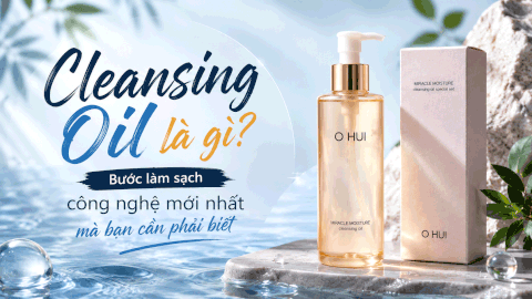 Cleansing Oil Là Gì? Bước Làm Sạch Công Nghệ Mới Nhất Mà Bạn Cần Phải Biết