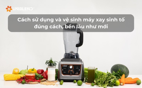 Cách sử dụng và vệ sinh máy xay sinh tố đúng cách, bền lâu như mới