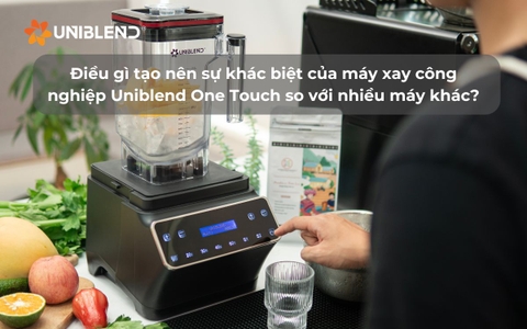 Điều gì tạo nên sự khác biệt của máy xay công nghiệp Uniblend One Touch so với nhiều máy xay khác trên thị trường?