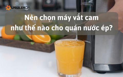 Nên chọn máy vắt cam như thế nào cho quán nước ép?