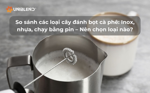 So sánh các loại cây đánh bọt cà phê: Inox, nhựa, chạy bằng pin – Nên chọn loại nào?