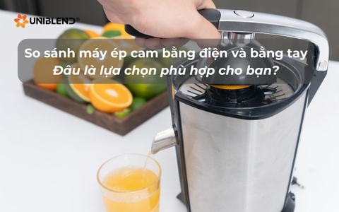 So sánh máy ép cam bằng điện và máy ép cam bằng tay - Đâu là lựa chọn phù hợp cho bạn?