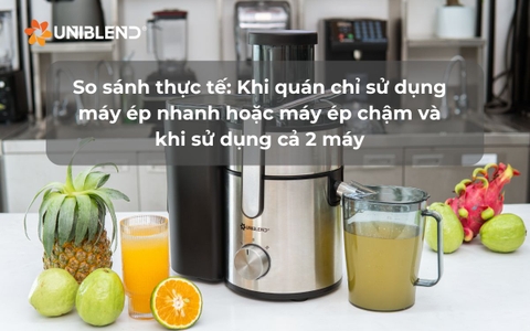 So sánh thực tế: Khi quán chỉ sử dụng máy ép nhanh hoặc máy ép chậm và khi sử dụng cả 2 máy