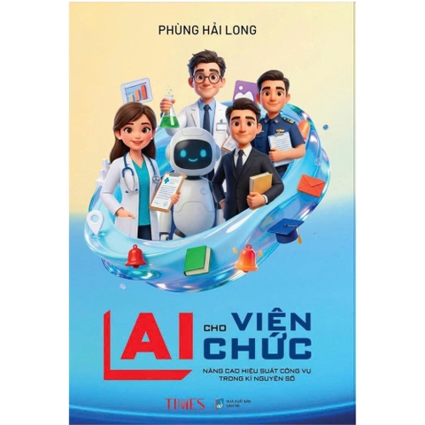 AI cho viên chức: Nâng cao hiệu suất công vụ trong kỉ nguyên số - tác giả Phùng Hải Long