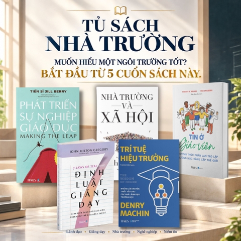 Tủ Sách Nhà Trường – 5 Cuốn Sách Về Lãnh Đạo, Giảng Dạy, Nhà Trường & Phát Triển Giáo Dục