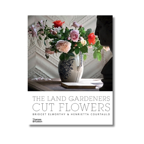 The Land Gardeners Cut Flowers - Bridget Elworthy & Henrietta Courtauld