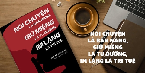 Nói chuyện là bản năng, giữ miệng là tu dưỡng, im lặng là trí tuệ