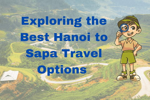 Exploring the Best Hanoi to Sapa Travel Options