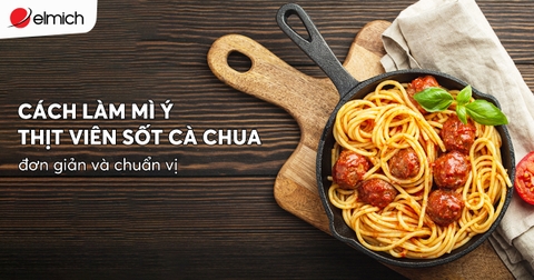 Cách làm Mì ý thịt viên sốt cà chua đơn giản và chuẩn vị