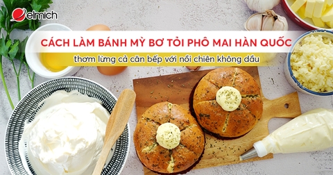 Cách làm bánh mì bơ tỏi phô mai Hàn Quốc thơm lừng cả căn bếp với Nồi chiên không dầu