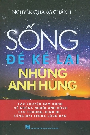 Sách Sống để kể lại những anh hùng (bìa cứng) - Nguyễn Quang Chánh