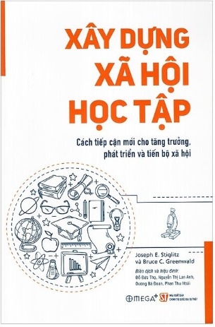 Xây dựng xã hội học tập - Cách tiếp cận mới cho tăng trưởng, phát triển và tiến bộ xã hội (Joseph E. Stiglitz và Bruce C. Greenwald)