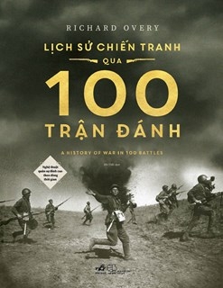 Sách Lịch Sử Chiến Tranh Qua 100 Trận Đánh (Nghệ Thuật Quân Sự Đỉnh Cao Theo Dòng Thời Gian) - Richard Overy