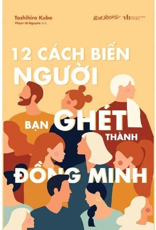sách 12 Cách Biết Người Bạn Ghét Thành Đồng Minh - Toshihiro Kubo