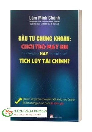 Sách Đầu Tư Chứng Khoán: Chơi Trò May Rủi Hay Tích Lũy Tài Chính - Lâm Minh Chánh