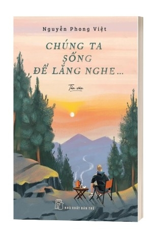 Sách Chúng Ta Sống Để Lắng Nghe của tác giả Nguyễn Phong Việt