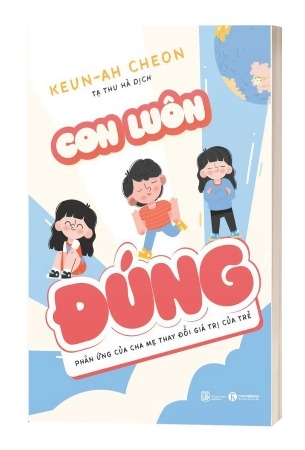 Sách Con luôn đúng - Phản ứng của cha mẹ thay đổi con trẻ của tác giả Keun-Ah Cheon