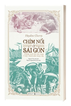 Sách Chìm Nổi Ở Sài Gòn - Những Cảnh Đời Bần Cùng Ở Một Thành Phố Thuộc Địa của tác giả Haydon Cherry