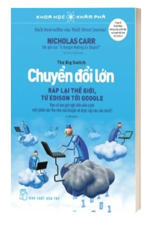 Sách Khoa Học Khám Phá: Chuyển Đổi Lớn - Ráp Lại Thế Giới, Từ Edison Tới Google của tác giả Nicholas Carr