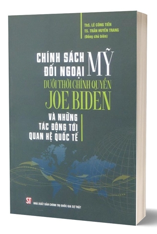 Sách Chính Sách Đối NNgoại Mỹ Dưới Thời Chính Quyền Joe Biden Và Những Tác Động Tới Quan Hệ Quốc Tế - ThS Lê Công Tiến, TS Trần Huyền Trang