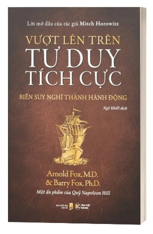 Sách Vượt Lên Trên Tư Duy Tích Cực - Biến Suy Nghĩ Thành Hành Động - Arnold Fox, M.D, Barry Fox, Ph.D