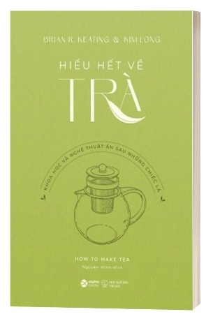 Sách Hiểu Hết Về Trà (How To Make Tea) - Khoa học và nghệ thuật ẩn sau những chiếc lá - Brian R. Keating, Kim Long