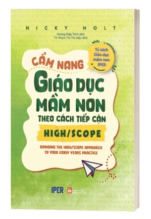 Sách Cẩm Nang Giáo Dục Mầm Non Theo Cách Tiếp Cận High/Scope - Nicky Holt