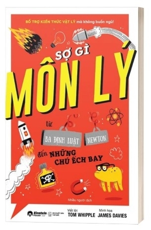 Sách Sợ Gì Môn Lý - Từ Ba Định Luật Newton Đến Những Chú Ếch Bay - Tom Whipple, James Davies