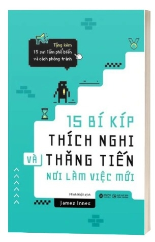 Sách 15 Bí Kíp Thích Nghi Và Thăng Tiến Nơi Làm Việc Mới - James Innes