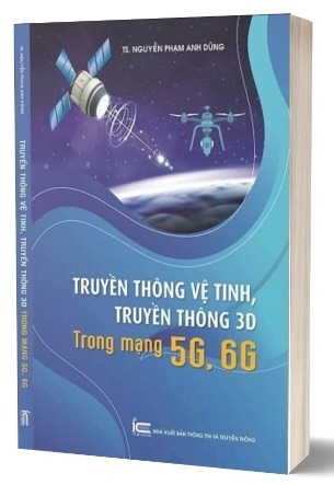 Sách Truyền Thông Vệ Tinh, Truyền Thông 3D Trong Mạng 5G, 6G - TS. Nguyễn Phạm Anh Dũng