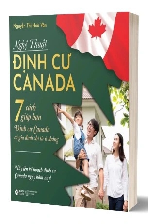 sách Nghệ Thuật Định Cư Canada - 7 Cách Giúp Bạn Định Cư Canada Cả Gia Đình Chỉ Từ 6 Tháng - Nguyễn Thị Hòa Vân