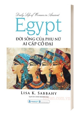 Đời Sống Của Phụ Nữ Ai Cập Cổ Đại - Lisa K. Sabbahy