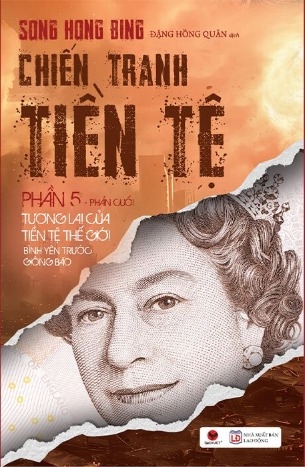 Chiến Tranh Tiền Tệ (Phần V): Tương Lai Của Tiền Tệ Thế Giới - Bình Yêu Trước Giông Bão (Song Hong Bing)