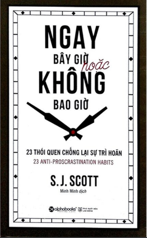 Ngay Bây Giờ Hoặc Không Bao Giờ - 23 Thói Quen Chống Lại Sự Trì Hoãn - J. S. Scott