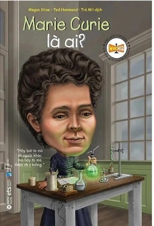 sách Chân Dung Những Người Thay Đổi Thế Giới - Marie Curie Là Ai? Megan Stine, Ted Hammond