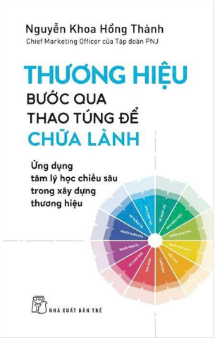 Thương Hiệu - Bước Qua Thao Túng Để Chữa Lành - Ứng Dụng Tâm Lý Học Chiều Sâu Trong Xây Dựng Thương Hiệu - Nguyễn Khoa Hồng Thành
