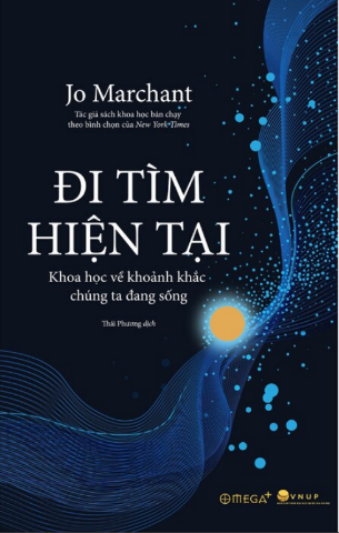 Đi Tìm Hiện Tại - Khoa Học Về Khoảnh Khắc Chúng Ta Đang Sống - Jo Marchant