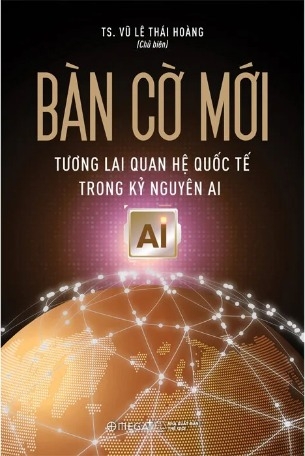 Sách Bàn Cờ Mới - Tương Lai Quan Hệ Quốc Tế Trong Kỷ Nguyên AI (TS. Vũ Lê Thái Hoàng)