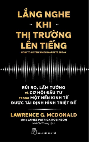Lắng Nghe Khi Thị Trường Lên Tiếng - Lawrence G.McDonald, James Patrick Robinson