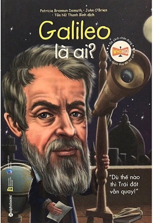 Bộ Sách Chân Dung Những Người Thay Đổi Thế Giới - Galileo Là Ai? - Patricia Brennan Demuth, John O'Brien