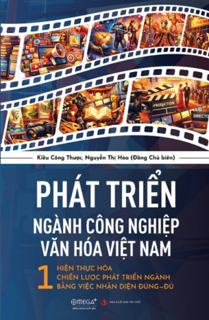Phát Triển Ngành Công Nghiệp Văn Hóa Việt Nam - 1 - Hiện Thực Hóa Chiến Lược Phát Triển Ngành Bằng Việc Nhận Diện Đúng - Đủ - Kiều Công Thược, Nguyễn Thị Hòa