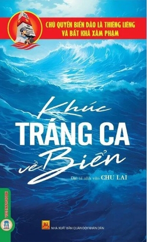 sách Chủ Quyền Biển Đảo Thiêng Liêng Của Tổ Quốc - Khúc Tráng Ca Về Biển - Chu Lai