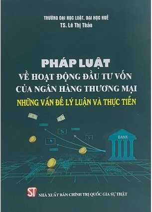 Sách Pháp luật về hoạt động đầu tư vốn của ngân hàng thương mại – Những vấn đề lý luận và thực tiễn - TS. Lê Thị Thảo