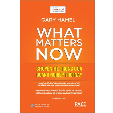 What Matters Now - Chuyện Hệ Trọng Của Doanh Nghiệp Thời Nay (Bìa Cứng) -   Gary Hamel