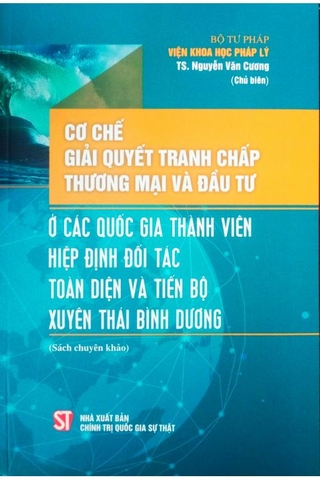 Sách Cơ chế giải quyết tranh chấp thương mại và đầu tư ở các quốc gia thành viên hiệp định đối tác toàn diện và tiến bộ xuyên Thái Bình Dương của tác giả Nguyễn Văn Cương