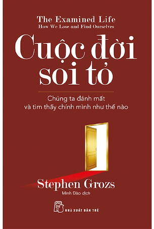 sách Cuộc Đời Soi Tỏ - Chúng Ta Đánh Mất Và Tìm Thấy Chính Mình Như Thế Nào - Stephen Grozs