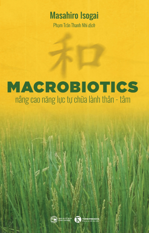 Macrobiotics: Nâng cao năng lực tự chữa lành thân - tâm -&nbsp;Masahiro Isogai&nbsp;&nbsp;