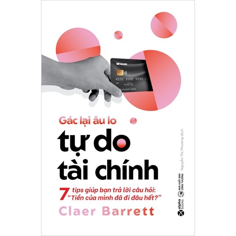 Sách Gác Lại Âu Lo - Tự Do Tài Chính - 7 Tips Giúp Bạn Trả Lời Câu Hỏi: Tiền Của Mình Đã Đi Đâu Hết