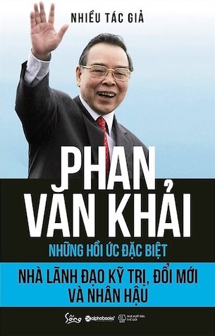 sách Phan Văn Khải – Nhà Lãnh Đạo Kỹ Trị, Đổi Mới Và Nhân Hậu (Những Hồi Ức Đặc Biệt) - Nhiều Tác Giả, Trạch Quế Vinh