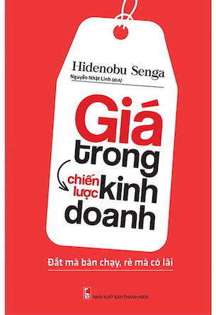 Giá Trong Chiến Lược Kinh Doanh - Đắt Mà Bán Chạy, Rẻ Mà Có Lãi - Hidenobu Senga
